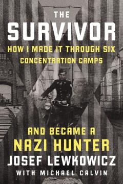 The survivor : how I made it through six concentration camps and became a Nazi hunter  Cover Image