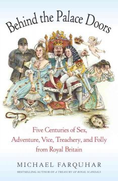 Behind the palace doors : five centuries of sex, adventure, vice, treachery, and folly from royal Britain  Cover Image